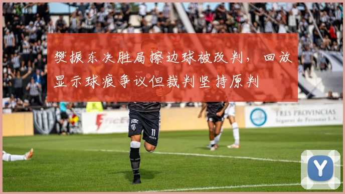 樊振东决胜局擦边球被改判,回放显示球痕争议但裁判坚持原判